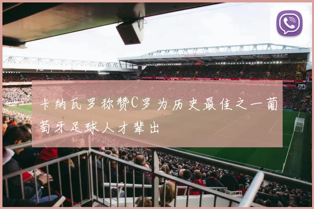 卡纳瓦罗称赞C罗为历史最佳之一葡萄牙足球人才辈出